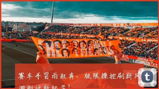 赛车手冒雨狂奔,极限操控刷新风洞测试新纪录!