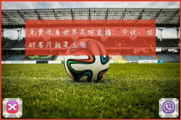 免费观看世界足球直播:今夜,你的客厅就是主场