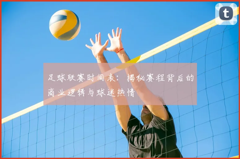 足球联赛时间表：揭秘赛程背后的商业逻辑与球迷热情