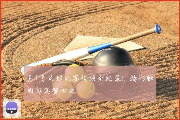 月1号足球比赛视频全纪录:精彩瞬间与完整回放
